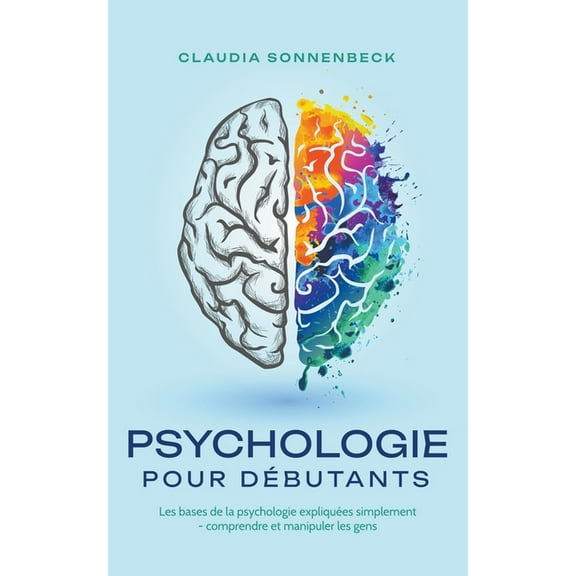 Psychologie pour dÃ©butants: Les bases de la psychologie expliquÃ©es simplement - comprendre et manipuler les gens, (Paperback)