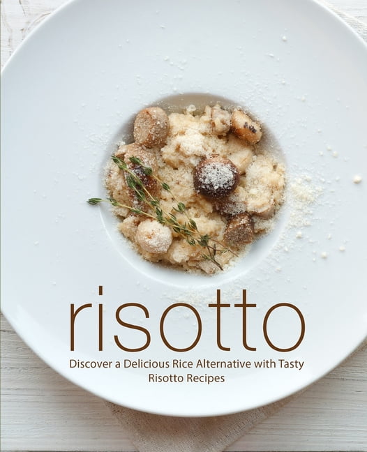 Risotto Discover a Delicious Rice Alternative with Tasty Risotto Recipes (2nd Edition
