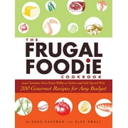 The Frugal Foodie Cookbook : 200 Gourmet Recipes for Any Budget (Paperback)