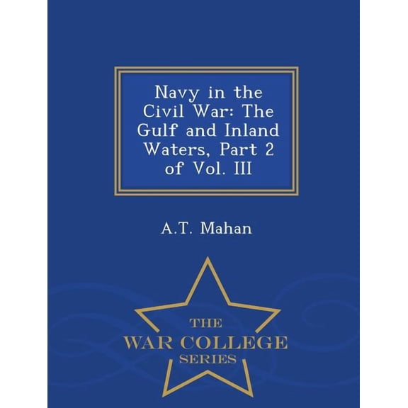 Navy in the Civil War: The Gulf and Inland Waters, Part 2 of Vol. III - War College Series, (Paperback)