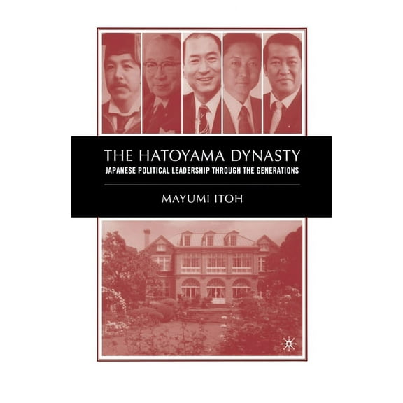 The Hatoyama Dynasty: Japanese Political Leadership Through the Generations, (Paperback)
