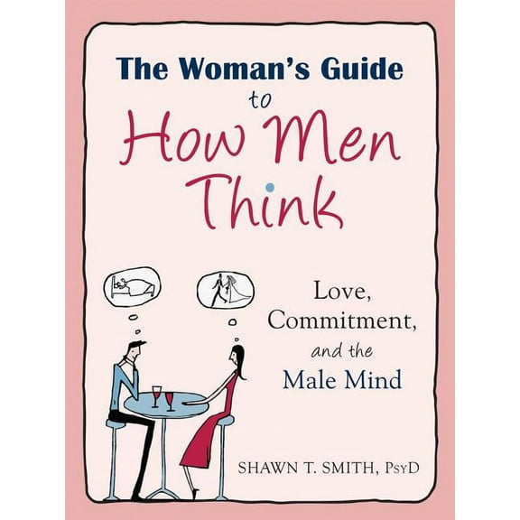 The Woman's Guide to How Men Think: Love, Commitment, and the Male Mind