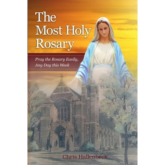 Pre-Owned The Most Holy Rosary: Pray the Rosary Easily, Any Day this Week (Paperback) 1733379770 9781733379779