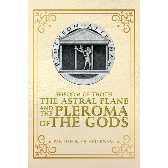 Wisdom of Thoth the Astral Plane and the Pleroma of the Gods, (Paperback)