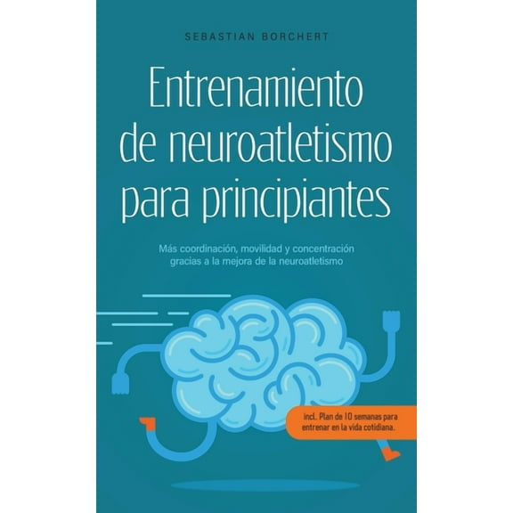 Entrenamiento de neuroatletismo para principiantes Más coordinación, movilidad y concentración gracias a la mejora de la, (Paperback)