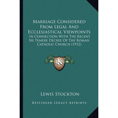 Marriage Considered From Legal And Ecclesiastical Viewpoints : In Connection With The Recent Ne Temere Decree Of The Roman Catholic Church (1912) (Paperback)