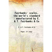 Fairbanks' scales, the world's standard : manufactured by E. & T. Fairbanks & Co 1893 [Hardcover]