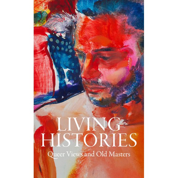 Living Histories: Queer Views and Old Masters, (Hardcover)