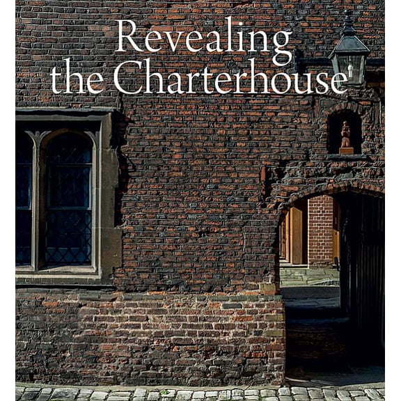 Revealing the Charterhouse: The Making of a London Landmark, (Hardcover)