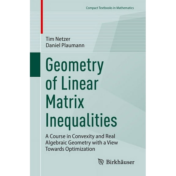 Compact Textbooks in Mathematics Geometry of Linear Matrix Inequalities: A Course in Convexity and Real Algebraic Geometry with a View Towards Optimizati, (Paperback)