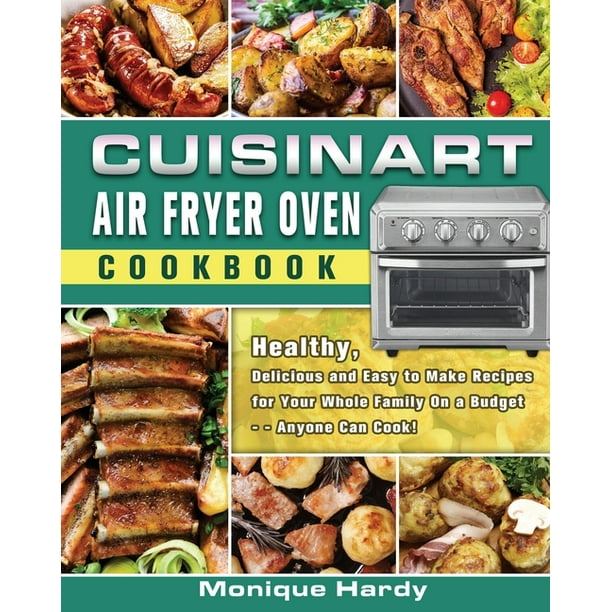 Cuisinart Air Fryer Oven Cookbook Healthy, Delicious and Easy to Make