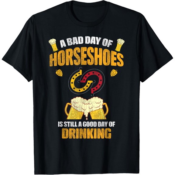 A Bad Day of Horseshoes is Still Good Day of Drinking Funny T-Shirt
