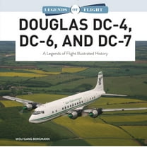 Legends of Flight Douglas DC-4, DC-6, and DC-7: A Legends of Flight Illustrated History, Book 9, (Hardcover)
