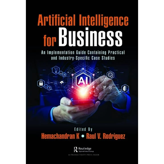 Artificial Intelligence for Business: An Implementation Guide Containing Practical and Industry-Specific Case Studies, (Paperback)