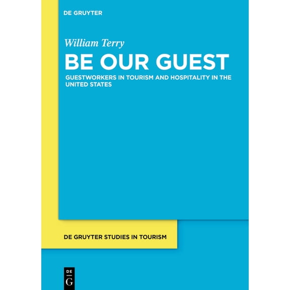 de Gruyter Studies in Tourism Be Our Guest: Guestworkers in Tourism and Hospitality in the United States, Book 10, (Hardcover)