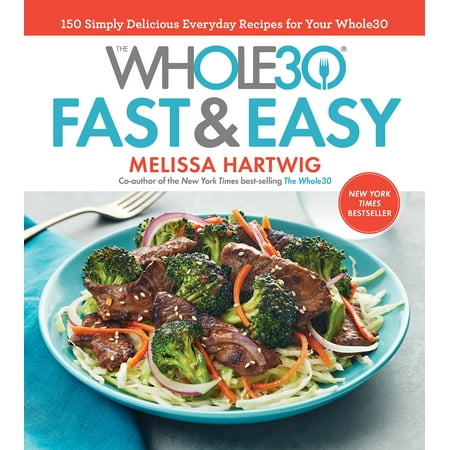 The Whole30 Fast & Easy Cookbook : 150 Simply Delicious Everyday Recipes for Your (Best 17 Day Diet Recipes)