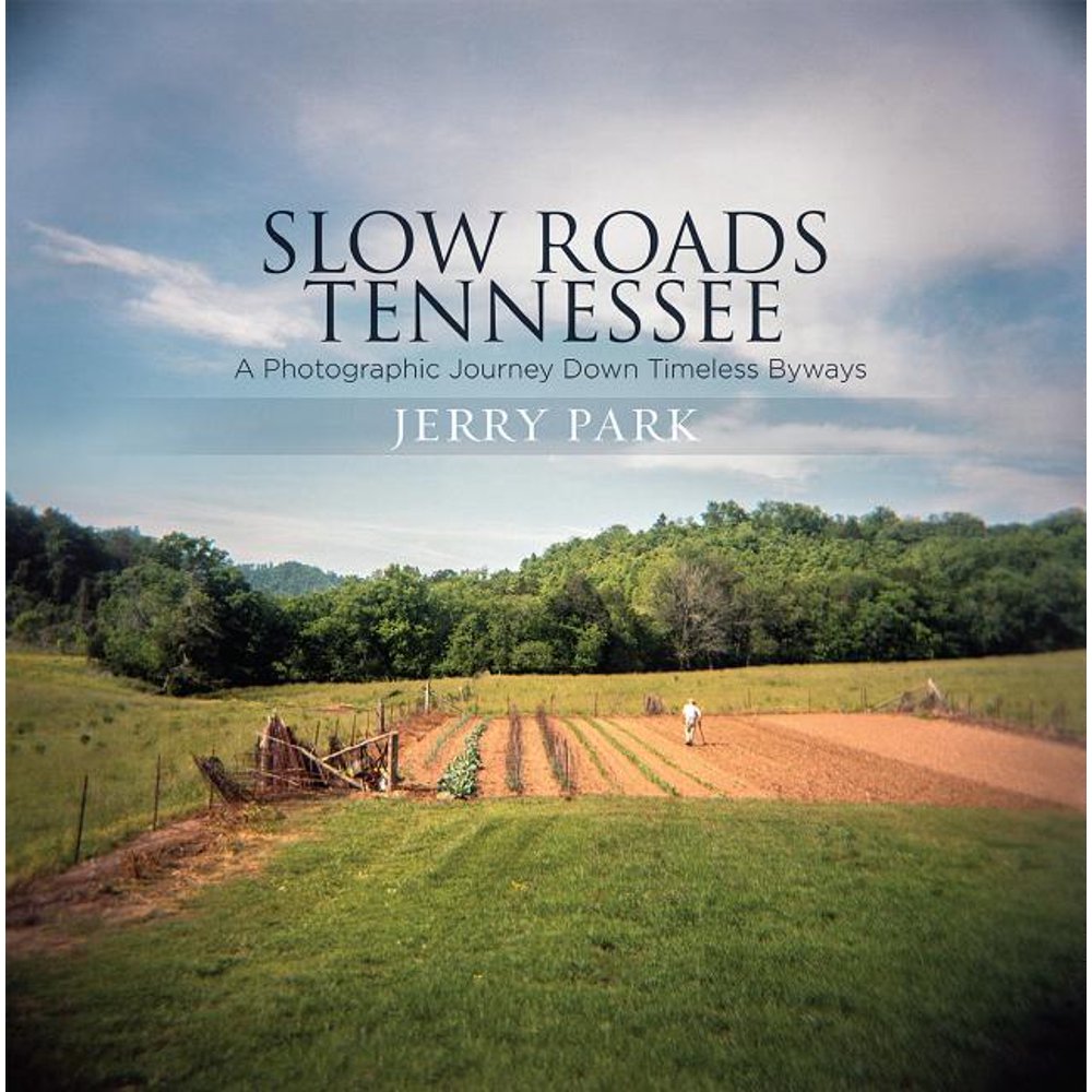 Slow Roads Tennessee : A Photographic Journey Down Timeless Byways 