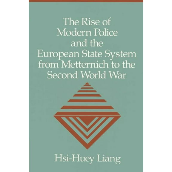 The Rise of Modern Police and the European State System from Metternich to the Second World War, (Paperback)