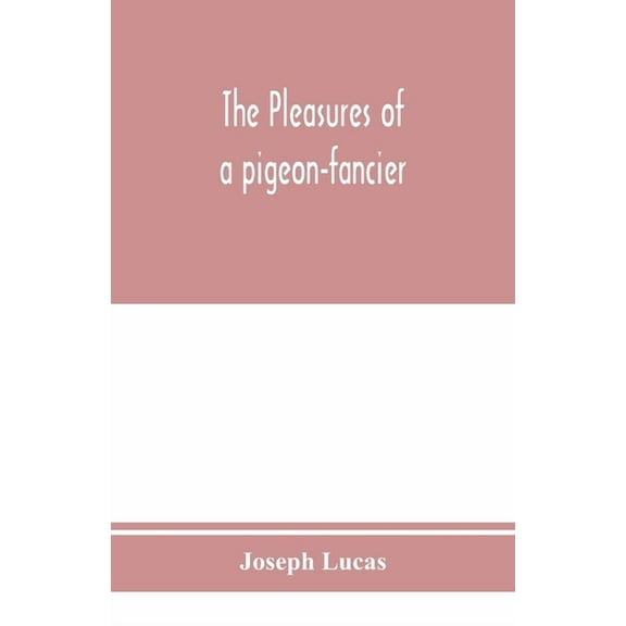 The pleasures of a pigeon-fancier, (Paperback)