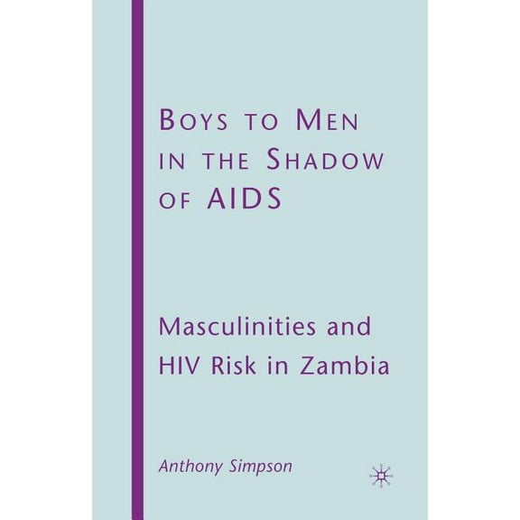 Boys to Men in the Shadow of AIDS: Masculinities and HIV Risk in Zambia, (Paperback)