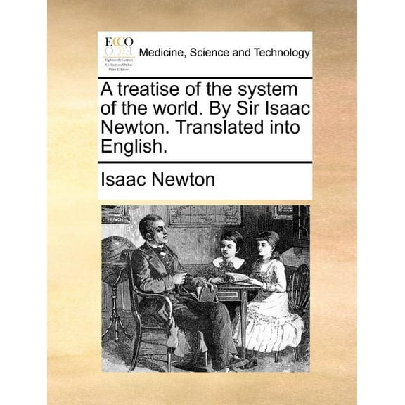 A Treatise of the System of the World. by Sir Isaac Newton. Translated Into English.