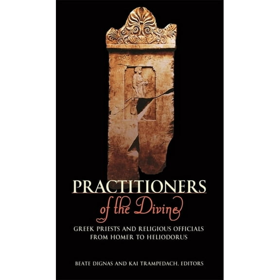 Hellenic Studies: Practitioners of the Divine: Greek Priests and Religious Officials from Homer to Heliodorus (Paperback)