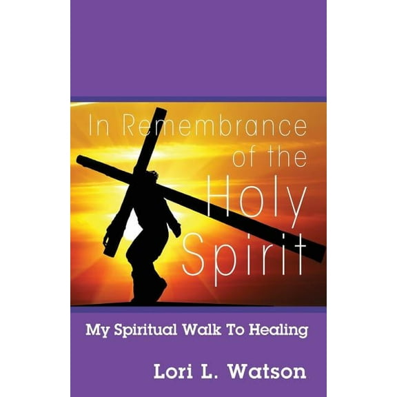 In Remembrance of the Holy Spirit: My Spiritual Walk to Healing, (Paperback)
