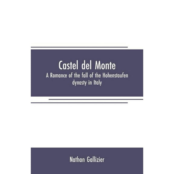 Castel del Monte: A romance of the fall of the Hohenstaufen dynasty in Italy, (Paperback)