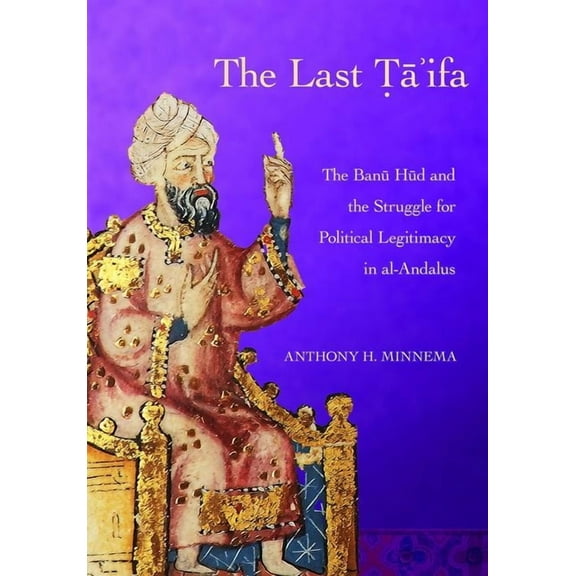 Medieval Societies, Religions, and Cultu The Last Ta'ifa: The Banu HUD and the Struggle for Political Legitimacy in Al-Andalus, (Hardcover)