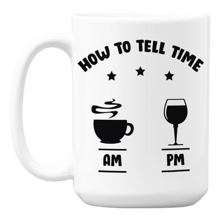 

How to Tell Time AM & PM Humor Quotes Coffee & Tea Mug for a Wine Lover (15oz)