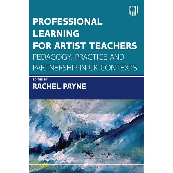 Professional Learning for Artist Teachers: Pedagogy, Practice and Partnership in UK Contexts, (Paperback)
