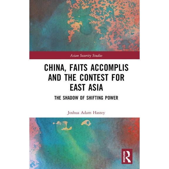 Asian Security Studies China, Faits Accomplis and the Contest for East Asia: The Shadow of Shifting Power, (Hardcover)