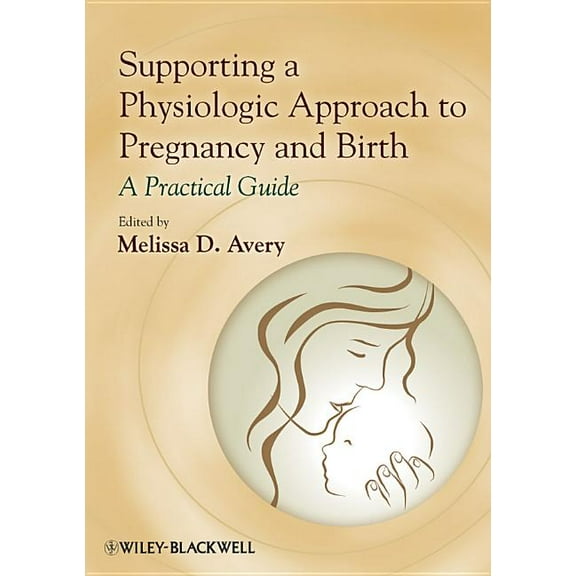 Supporting a Physiologic Approach to Pregnancy and Birth: A Practical Guide, (Paperback)