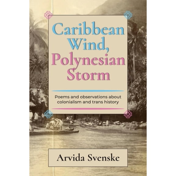 Caribbean wind, Polynesian storm: Poems and Observations about Colonialism and Trans History, (Paperback)