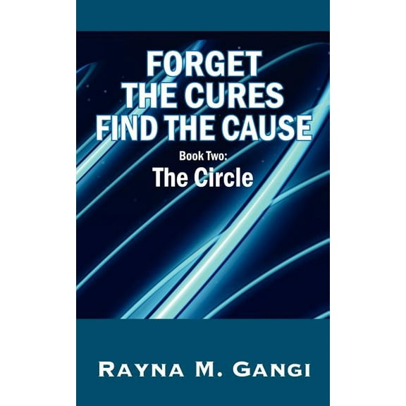 Forget The Cures, Find The Cause: Book Two- The Circle, (Paperback)