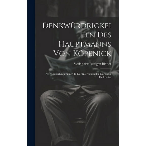 Denkwürdrigkeiten Des Hauptmanns Von Köpenick : Der "räuberhauptmann" In Der Internationalen Karikatur Und Satire (Hardcover)