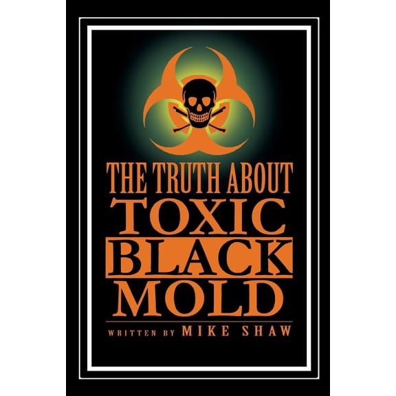 The Truth about Toxic Black Mold (Paperback) by Mike Shaw