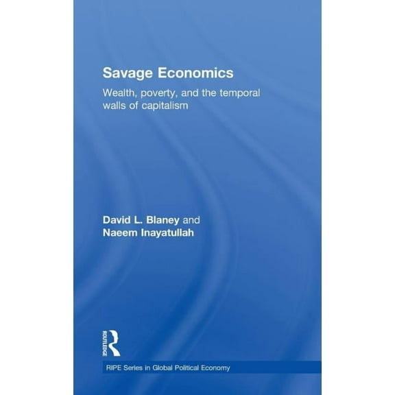 Ripe Global Political Economy Savage Economics: Wealth, Poverty, and the Temporal Walls of Capitalism, (Hardcover)