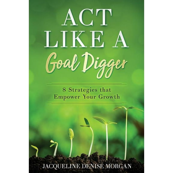 ACT Like a Goal Digger: 8 Strategies That Empower Your Growth (Paperback)