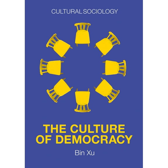 Cultural Sociology The Culture of Democracy: A Sociological Approach to Civil Society, (Hardcover)