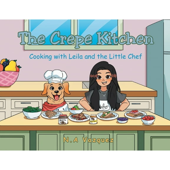 The Crepe Kitchen: Cooking with Leila and the Little Chef, (Paperback)