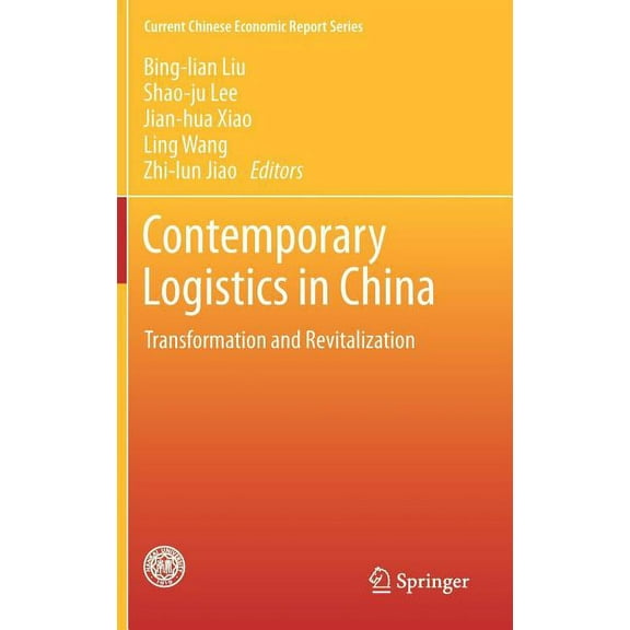 Current Chinese Economic Report Contemporary Logistics in China: Transformation and Revitalization, (Hardcover)
