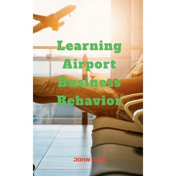 Learning Airport Business Behavior, (Paperback)