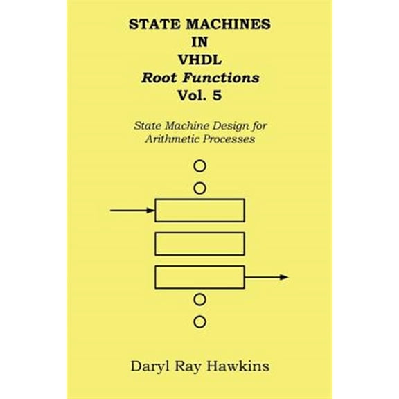 Pre-Owned State Machines in VHDL Root Functions Vol. 5: State Machine Design for Arithmetic Processes (Volume 5)