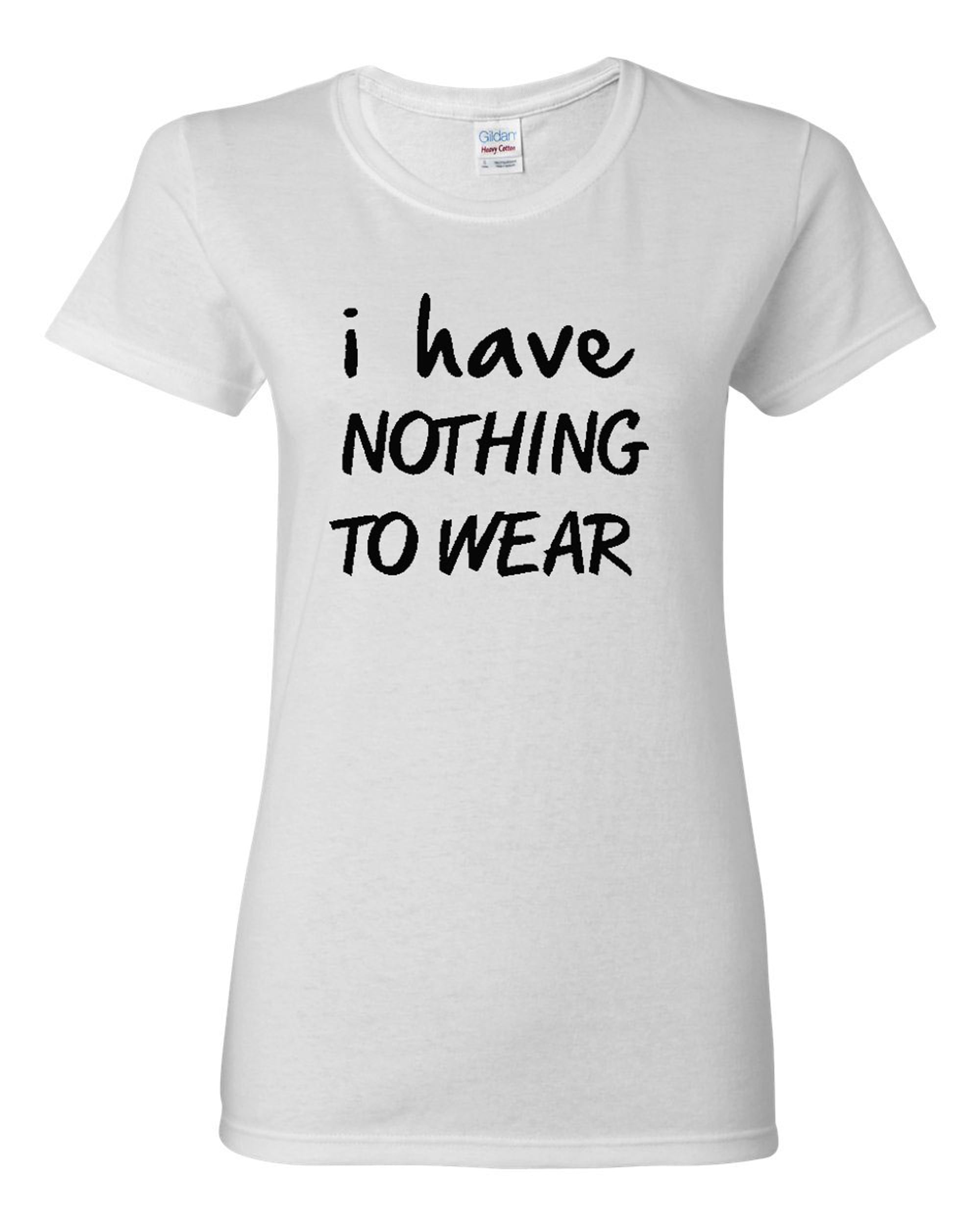 Ladies I Have Nothing To Wear T-Shirt Tee - Walmart.com