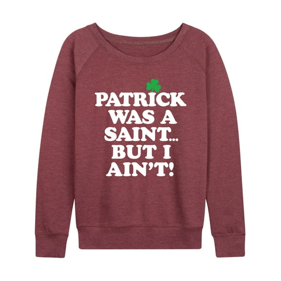 Instant Message - Patrick Was A Saint I Aint - Women's Lightweight French Terry Long Sleeve Shirt