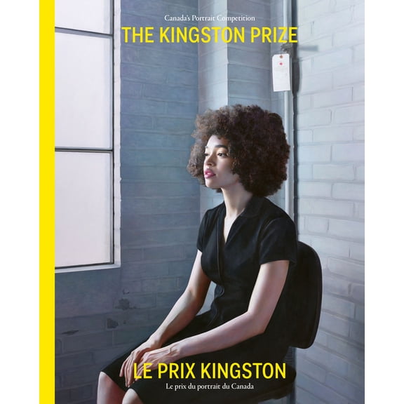 The Kingston Prize Le Prix Kingston: Canada's Portrait Competition Le Prix Du Portrait Du Canada, (Hardcover)