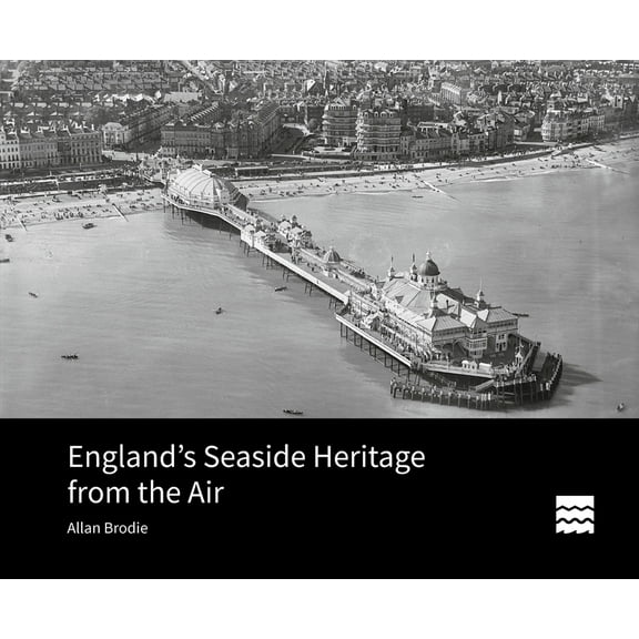 Historic England England's Seaside Heritage from the Air, (Hardcover)
