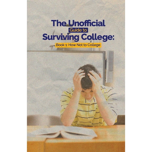 The Unofficial Guide to Surviving College: Book 1: How Not to College, (Paperback)