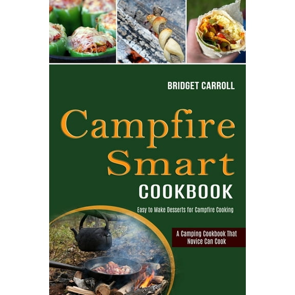 Campfire Smart Cookbook: Easy to Make Desserts for Campfire Cooking (A Camping Cookbook That Novice Can Cook), (Paperback)